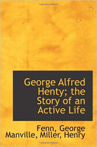 George Alfred Henty: The Story of an Active Life